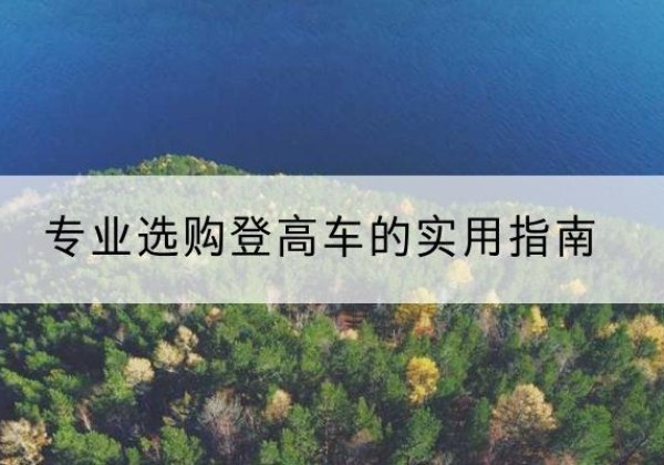 峡江电动登高车厂家推荐-专业选购登高车的实用指南